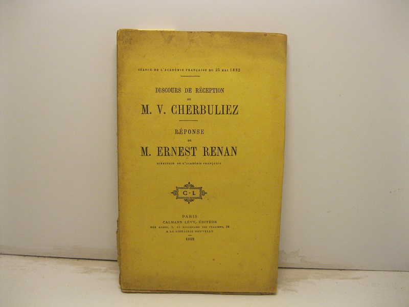 Discours de reception de M. V. Cherbuliez. Reponse de M. Ernest Renan directeur de l'Accademie Francaise